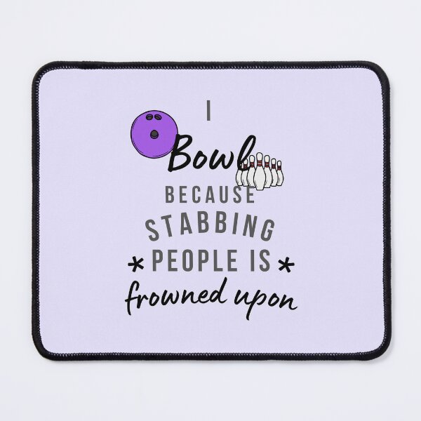 Item preview, I Bowl Because Stabbing People Is Frowned Upon designed and sold by AliSupply.