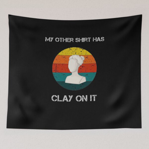 Item preview, My Other Shirt Has Clay On It  designed and sold by rachidhaz.