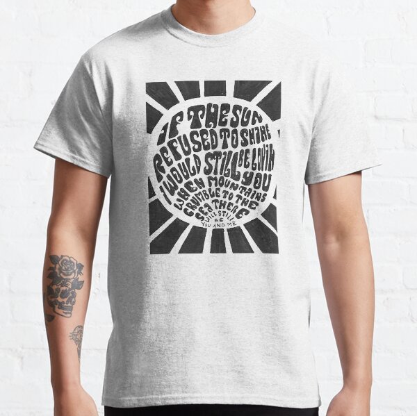 If the sun refused to shine Classic T-Shirt