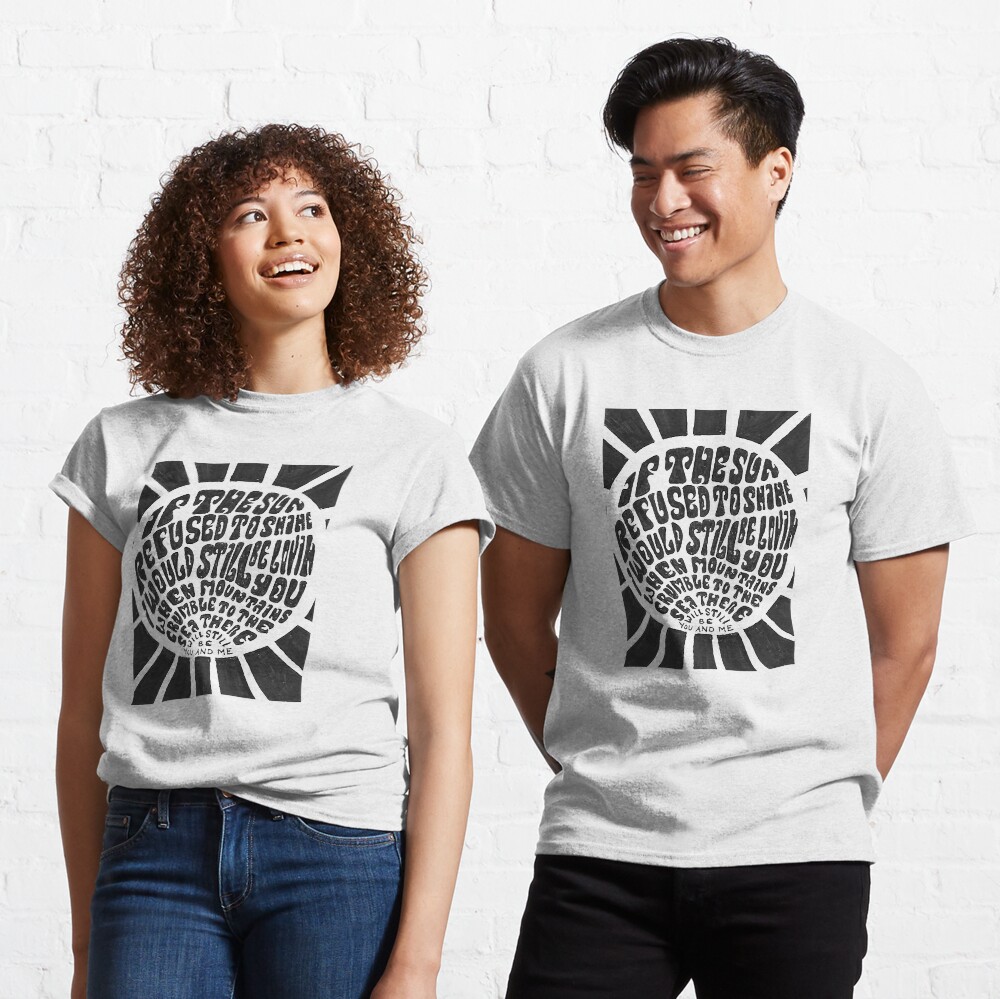 If the sun refused to shine Classic T-Shirt