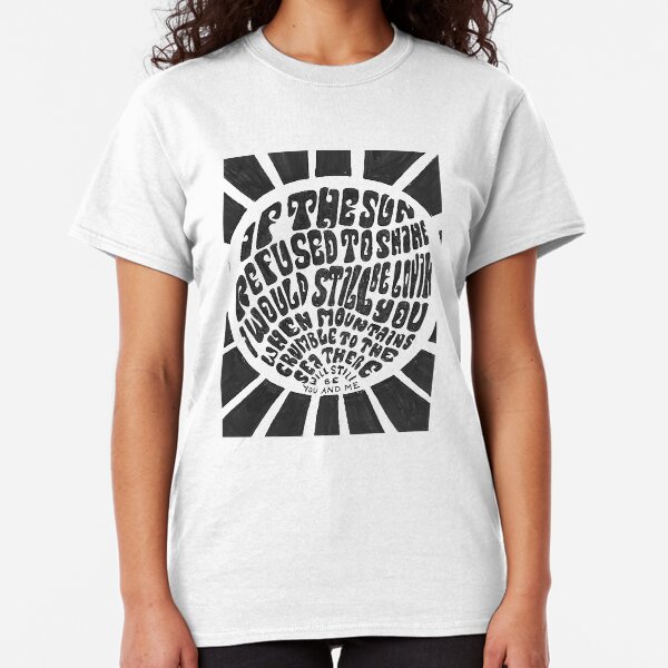 If the sun refused to shine Classic T-Shirt