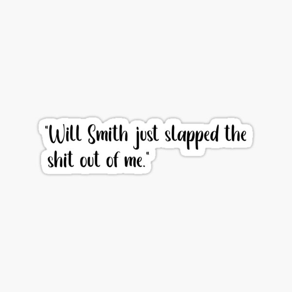 will-smith-just-slapped-the-shit-out-of-me-quotes-sticker-by