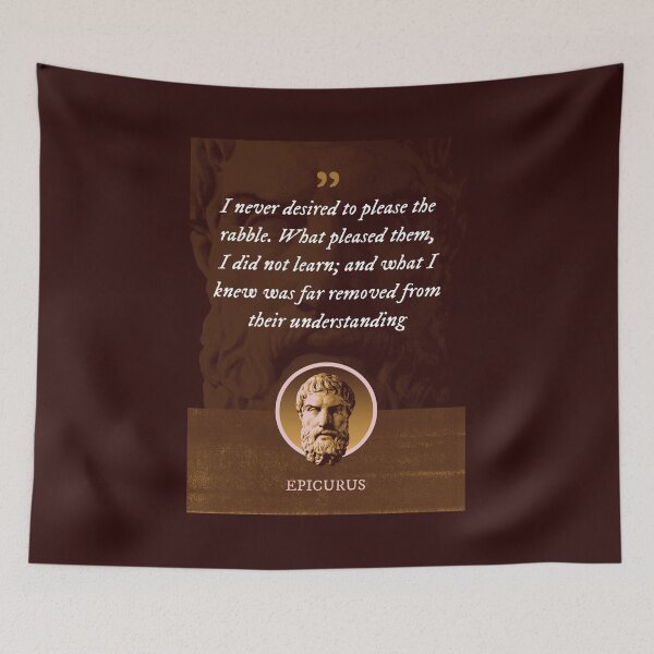 Item preview, Epicurus - I never desired to please the rabble. What pleased them, I did not learn; and what I knew was far removed from their understanding designed and sold by Syahrasi.