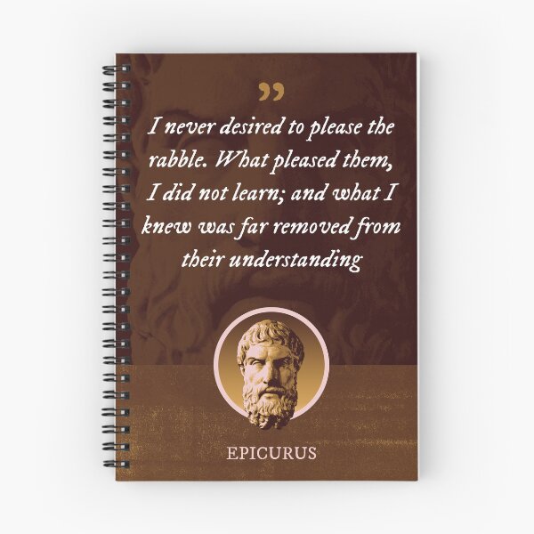 Item preview, Epicurus - I never desired to please the rabble. What pleased them, I did not learn; and what I knew was far removed from their understanding designed and sold by Syahrasi.