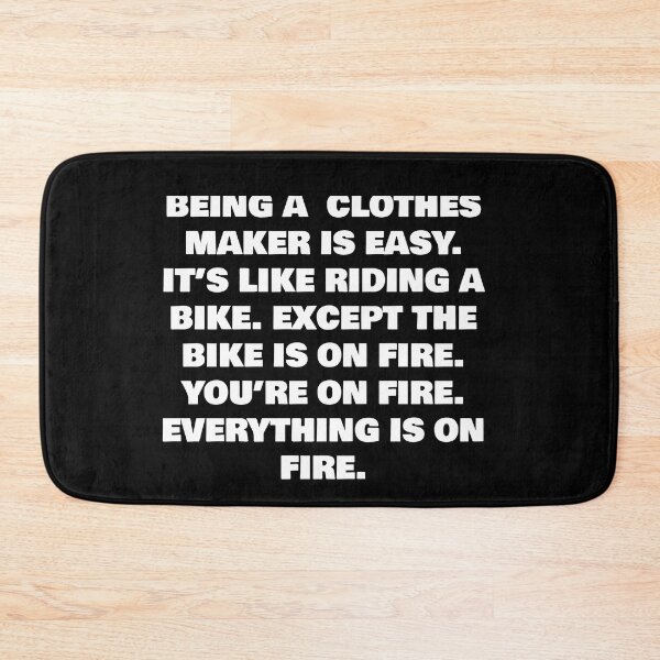 Item preview, BEING A  CLOTHES MAKER IS EASY. IT’S LIKE RIDING A BIKE. EXCEPT THE BIKE IS ON FIRE. YOU’RE ON FIRE. EVERYTHING IS ON FIRE. designed and sold by joebrad.