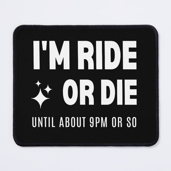 Item preview, I'm Ride Or Die Until About 9pm or So Funny designed and sold by Comfy Creations.