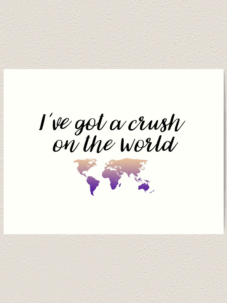 Travel Quotes - I'Ve Got A Crush On The World 