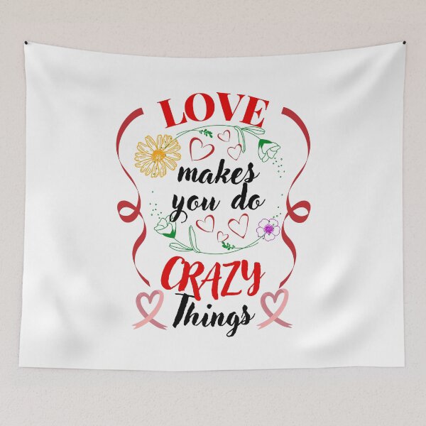 Item preview, Love Makes You Do Crazy Things designed and sold by Printshac.