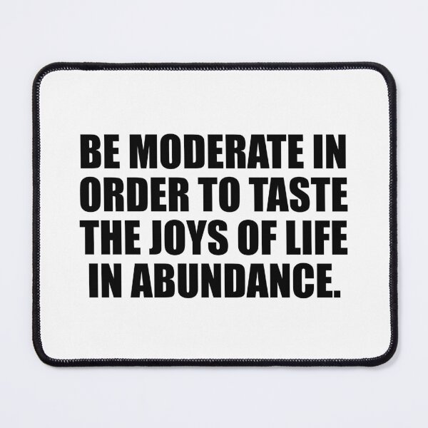 Item preview, Be moderate in order to taste the joys of life in abundance designed and sold by Colorfulandfun.