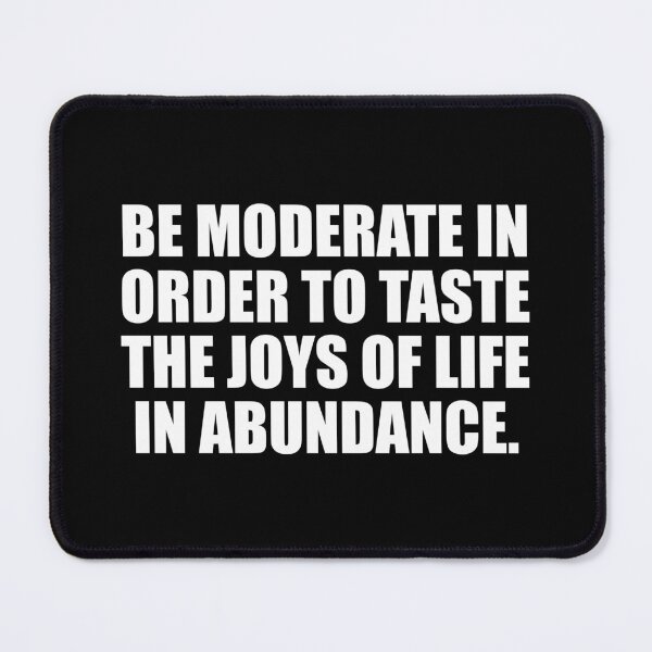 Item preview, Be moderate in order to taste the joys of life in abundance designed and sold by Colorfulandfun.