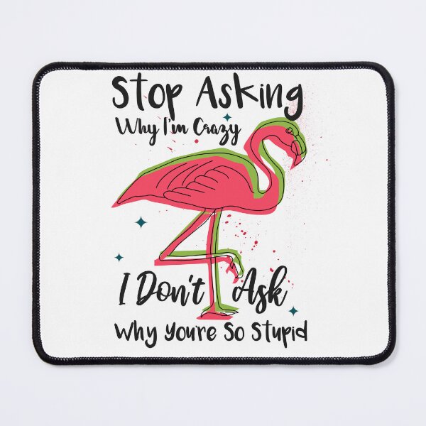 Item preview, Stop Asking Why I'm Crazy I Don't Ask Why You're So Stupid designed and sold by Thevulcano.