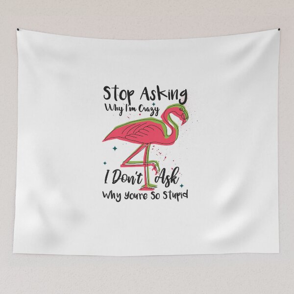 Item preview, Stop Asking Why I'm Crazy I Don't Ask Why You're So Stupid designed and sold by Thevulcano.