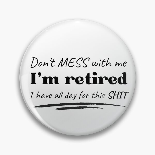 Item preview, Don't mess with me, I'm retired, I have all day for this shit designed and sold by Smileycreation.
