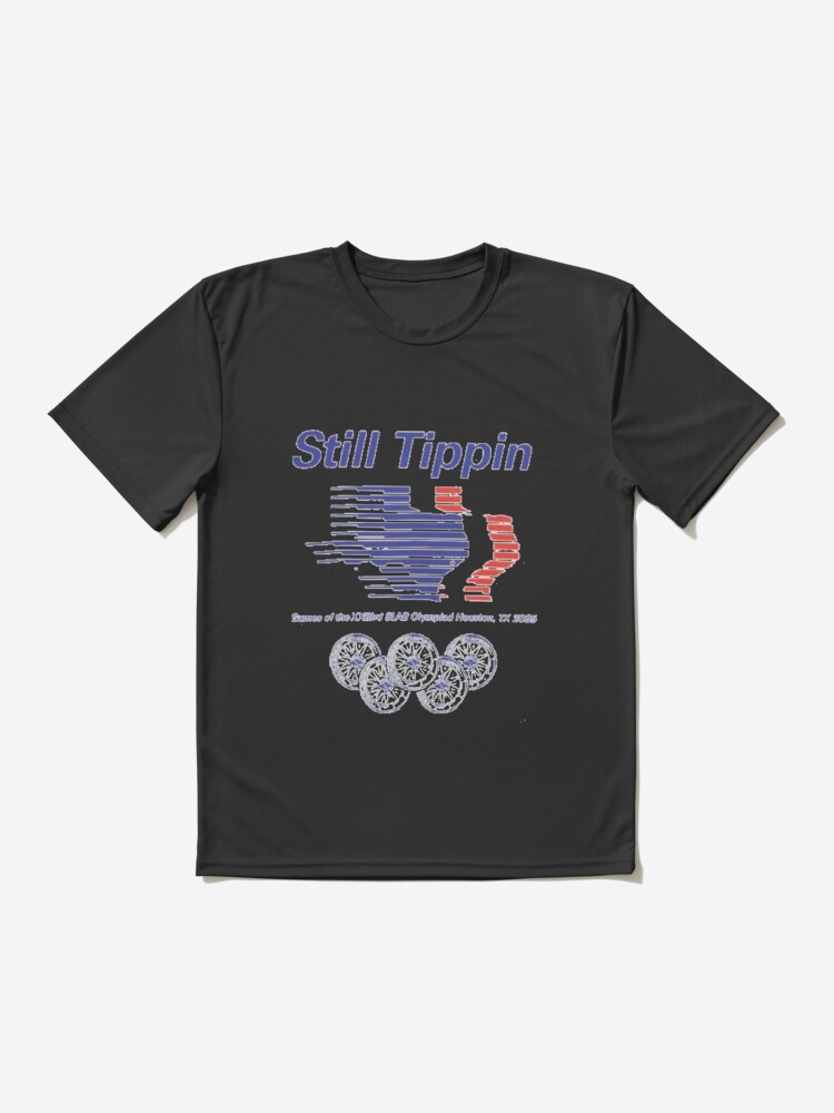 Still Tippin Active T-Shirt for Sale by Daily Creations