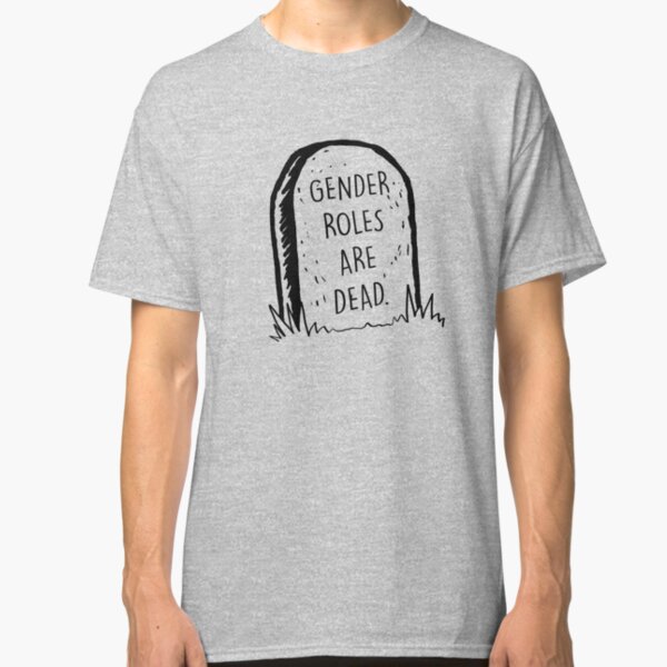 Gender roles are dead Classic T-Shirt