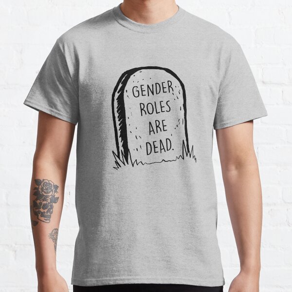 Gender roles are dead Classic T-Shirt