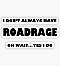 I don't always have roadrage oh wait yes I do Sticker