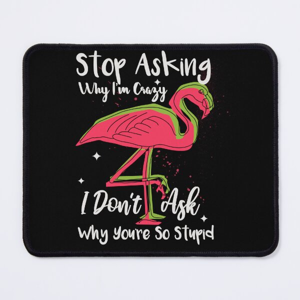 Item preview, Stop Asking Why I'm Crazy I Don't Ask Why You're So Stupid designed and sold by Thevulcano.