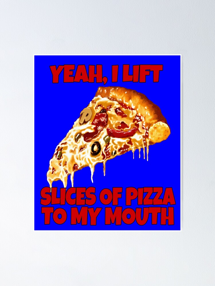 "Funny Pizza Lover Yeah, I Lift Slices Of Pizza To My Mouth" Poster for