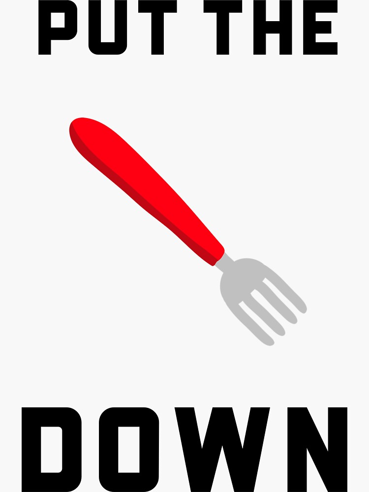 "PUT THE FORK DOWN GRAPHIC " Sticker for Sale by storebythom Redbubble
