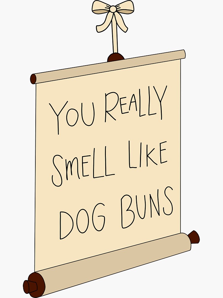 "you really smell like dog buns" Sticker by splendidlymend Redbubble
