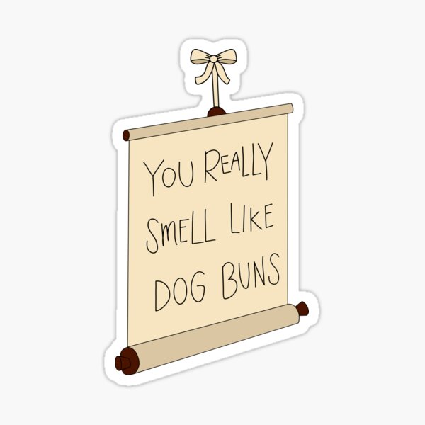 "you really smell like dog buns" Sticker by splendidlymend Redbubble