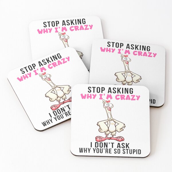 Item preview, Stop Asking Why I’m Crazy I Don’t Ask Why You’re So Stupid , cool design designed and sold by MoSaid.