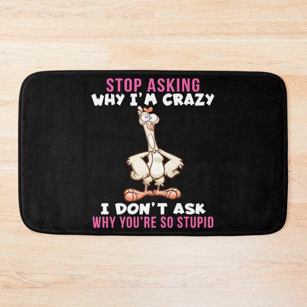 Item preview, Stop Asking Why I’m Crazy I Don’t Ask Why You’re So Stupid, funny design designed and sold by MoSaid.