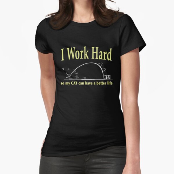 I work hard so my cat can have a better life Fitted T-Shirt
