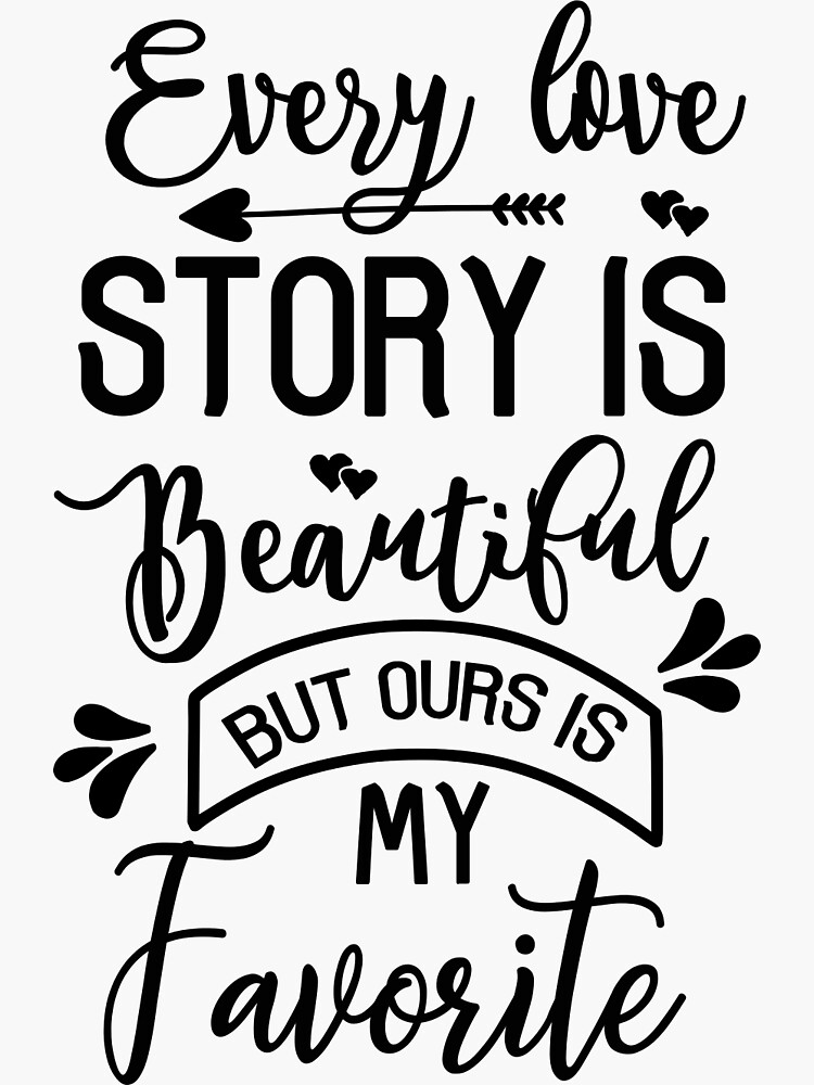 Every Love Story Is Beautiful But Ours Is My Favorite Sticker By Karito93 Redbubble