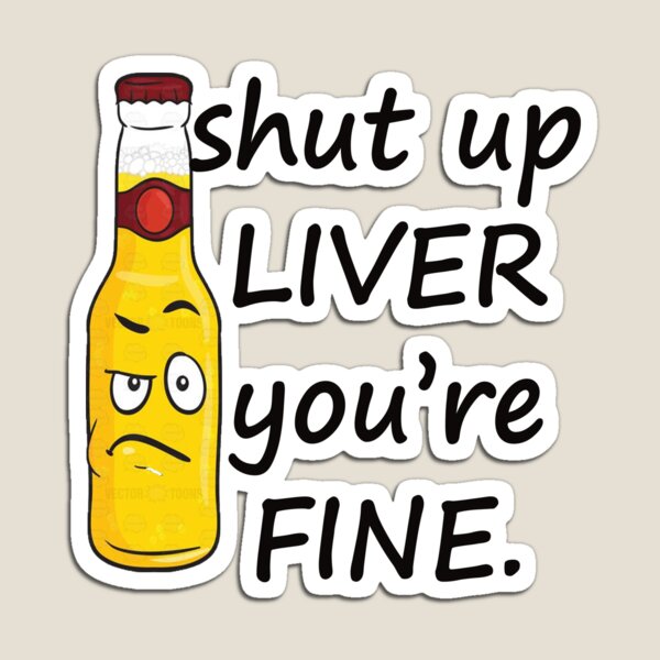 Item preview, Shut Up Liver You're Fine designed and sold by bucksworthy.