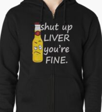 Shut Up Liver You're Fine Zipped Hoodie