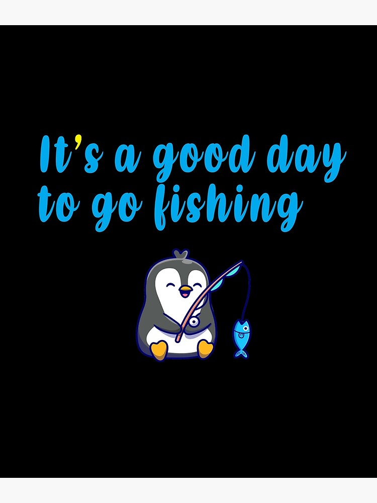 "It's a good day to go fishing" Poster for Sale by Redbubble