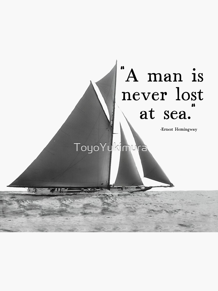 "Sailing Quote "A man is never lost at sea." Ernest Hemingway