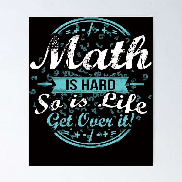 Math Is Hard So Is Life Get Over It Poster for Sale by ThreadzHero