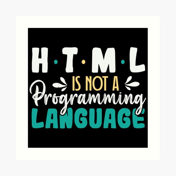 "HTML Is Not A Programming Language" Art Print for Sale by simplife-art ...
