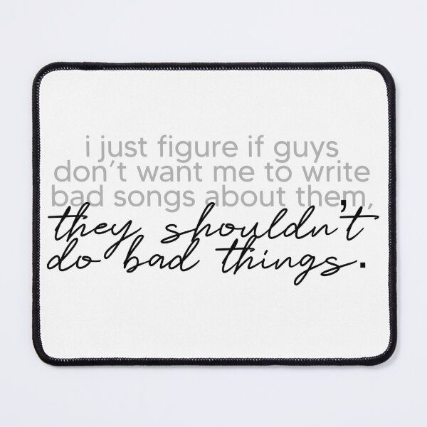 Item preview, Taylor Swift ‘i just figure if guys don’t want me to write bad songs about them, they shouldn’t do bad things.’ designed and sold by Sarah Swiftie.