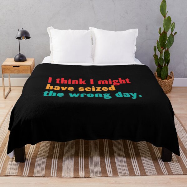 Item preview, I Think I Might Have Seized The Wrong Day designed and sold by caronkeltz1567.