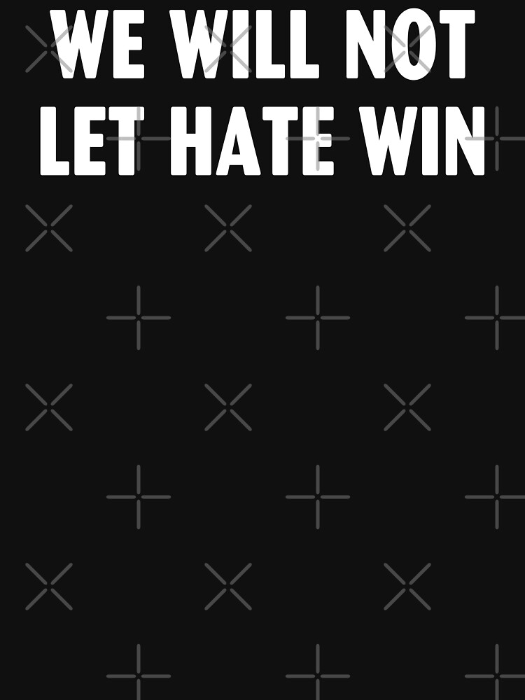 "We Will Not Let Hate Win" Essential TShirt for Sale by caronkeltz1567