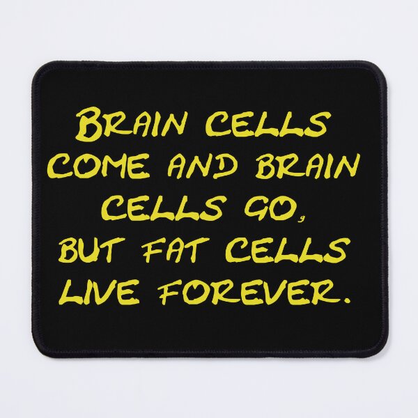 Item preview, Brain cells come and brain cells go, but fat cells live forever designed and sold by Schoensl.