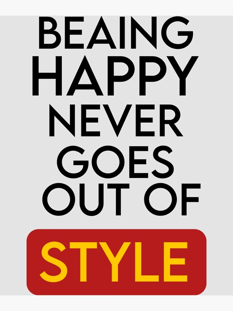 "Being Happy Never Goes Out Of Style" Poster For Sale By Bunsone2492 ...