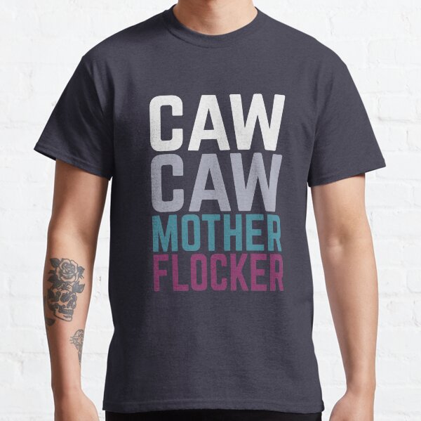 CAW CAW MOTHERFLOCKER Classic T-Shirt