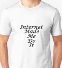 Internet Made Me Do It Unisex T-Shirt