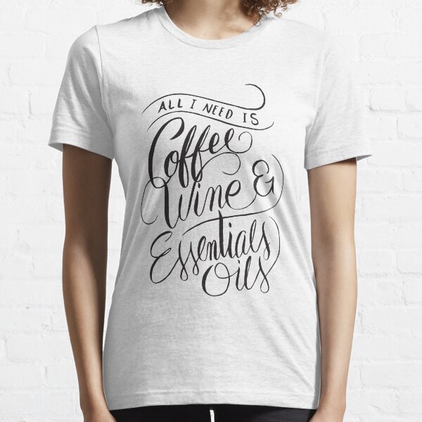 All I Need Is Coffee Wine & Essential Oils - Aromatherapy Saying Essential T-Shirt