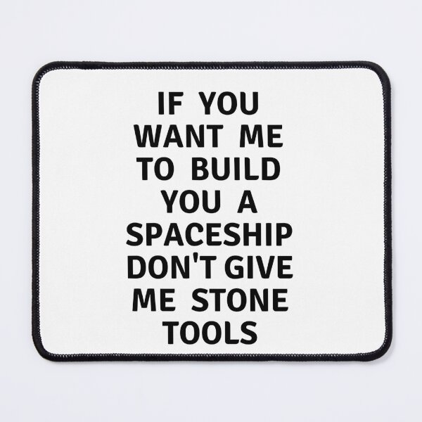 Item preview,  If you want me to build you a spaceship don't give me stone tools, food for thoughts., wizard wordsmith   designed and sold by WizardWordSmith.
