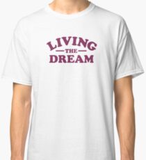Living the Dream Classic T-Shirt
