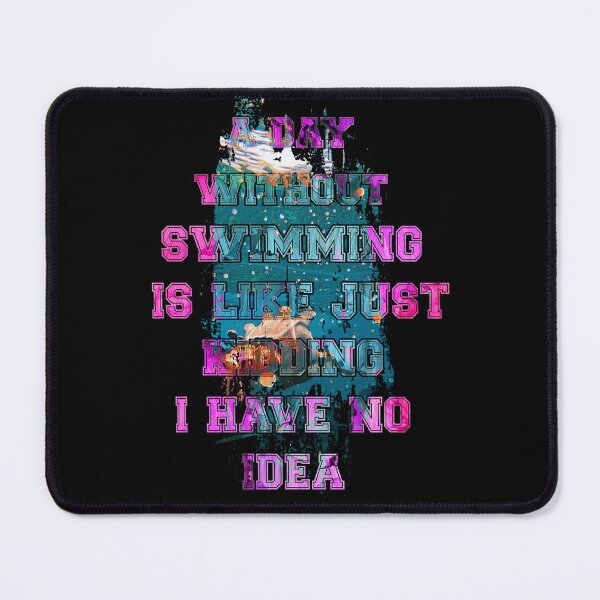 Item preview, A day without swimming is like just kidding i have no idea trending design designed and sold by Color-Lab.
