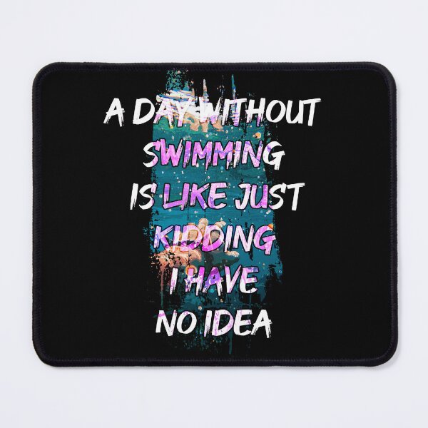 Item preview, A day without swimming is like just kidding i have no idea trending design designed and sold by Color-Lab.