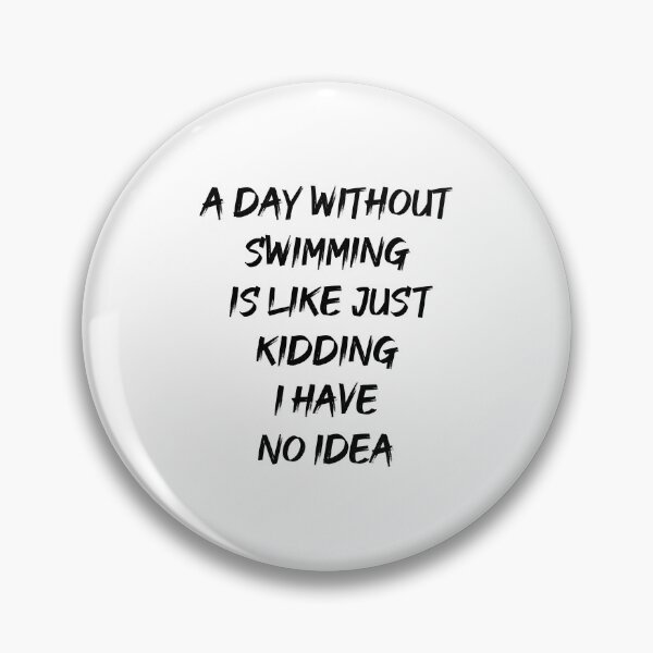 Item preview, A  day without swimming is like just kidding i have no idea designed and sold by Color-Lab.