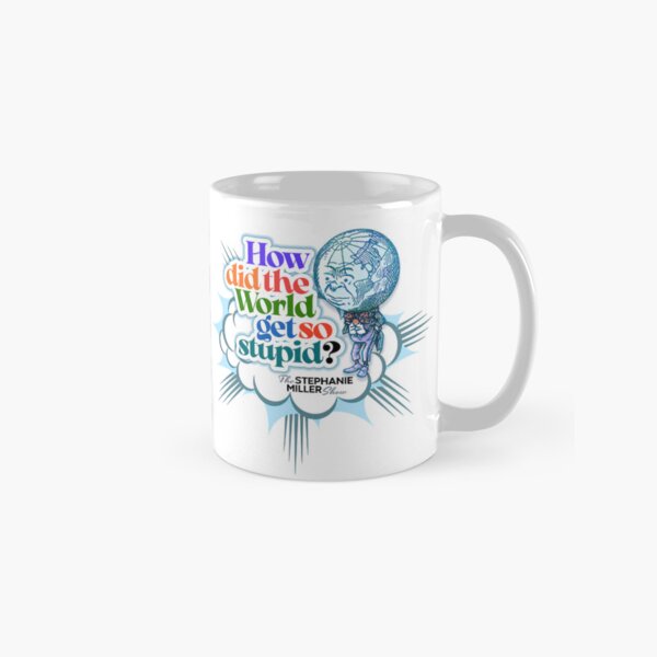 How Did The World Get So Stupid? - Listener Robert in Texas Classic Mug